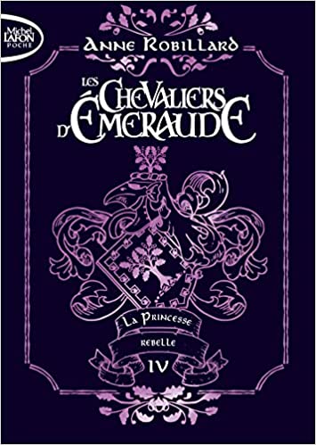 La princesse rebelle (Les chevaliers d'Émeraude. #4.) d'Anne Robillard