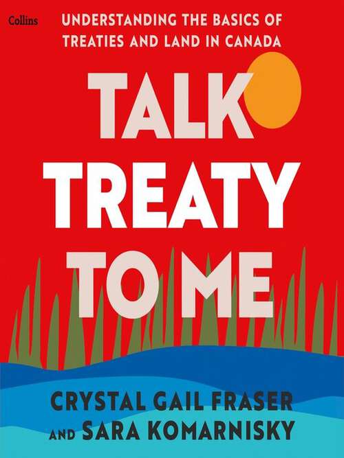 Cover of the book Talk treaty to me: Understanding the basics of treaties and land in Canada By Crystal Gail Fraser.